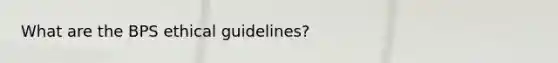 What are the BPS ethical guidelines?