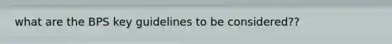 what are the BPS key guidelines to be considered??