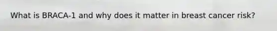 What is BRACA-1 and why does it matter in breast cancer risk?