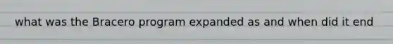 what was the Bracero program expanded as and when did it end