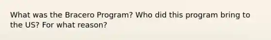 What was the Bracero Program? Who did this program bring to the US? For what reason?