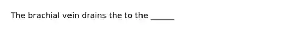 The brachial vein drains the to the ______