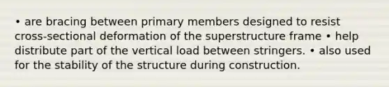 • are bracing between primary members designed to resist cross-sectional deformation of the superstructure frame • help distribute part of the vertical load between stringers. • also used for the stability of the structure during construction.