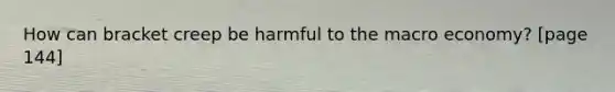 How can bracket creep be harmful to the macro economy? [page 144]