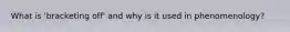 What is 'bracketing off' and why is it used in phenomenology?