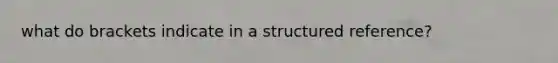 what do brackets indicate in a structured reference?