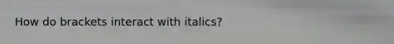 How do brackets interact with italics?