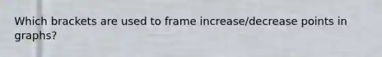 Which brackets are used to frame increase/decrease points in graphs?