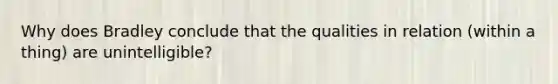 Why does Bradley conclude that the qualities in relation (within a thing) are unintelligible?