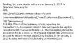 Bradley, Inc. a car dealer sells cars on January 1, 2017 to Stephens Company for 500,000. Bradley agrees to repurchase the cars (an unconditional obligation) from Stephens on December 31, 2017 for a price of510,000. Which of the following is true regarding the transaction? A. An imputed interest rate will have to be used to record interest revenue by Bradley. B. The transaction should be accounted for as a lease. C. An imputed interest rate will have to be used to record interest expense by Bradley. D. On January 1, 2017 Bradley will have a credit entry to InventoryCars.