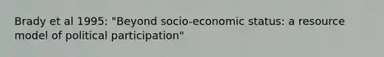 Brady et al 1995: "Beyond socio-economic status: a resource model of political participation"