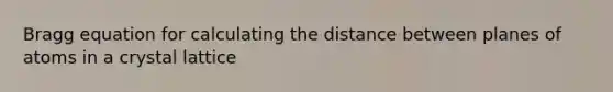 Bragg equation for calculating the distance between planes of atoms in a crystal lattice