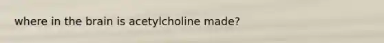 where in the brain is acetylcholine made?