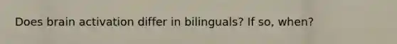 Does brain activation differ in bilinguals? If so, when?