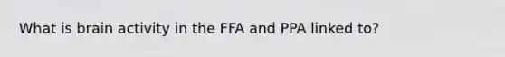 What is brain activity in the FFA and PPA linked to?