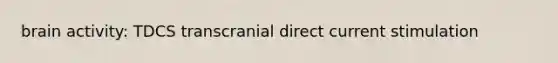 brain activity: TDCS transcranial direct current stimulation