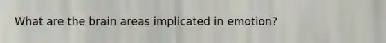What are the brain areas implicated in emotion?