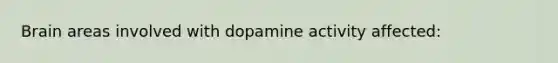 Brain areas involved with dopamine activity affected: