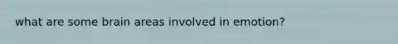 what are some brain areas involved in emotion?