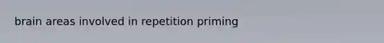 brain areas involved in repetition priming