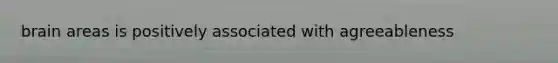 brain areas is positively associated with agreeableness