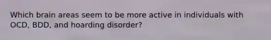 Which brain areas seem to be more active in individuals with OCD, BDD, and hoarding disorder?