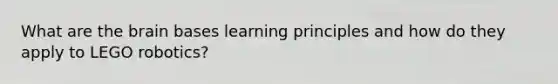 What are the brain bases learning principles and how do they apply to LEGO robotics?