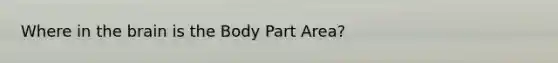 Where in the brain is the Body Part Area?