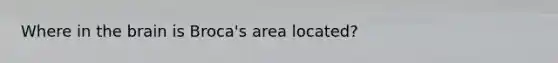 Where in the brain is Broca's area located?