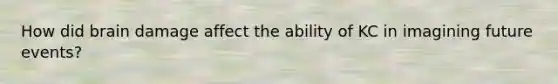 How did brain damage affect the ability of KC in imagining future events?