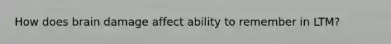 How does brain damage affect ability to remember in LTM?