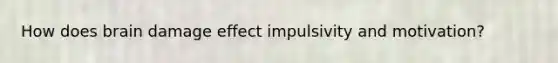 How does brain damage effect impulsivity and motivation?