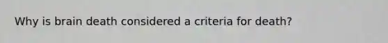 Why is brain death considered a criteria for death?