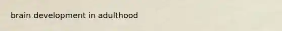 brain development in adulthood