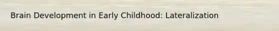 Brain Development in Early Childhood: Lateralization