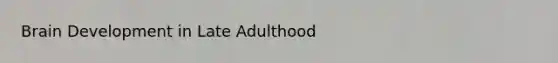 Brain Development in Late Adulthood