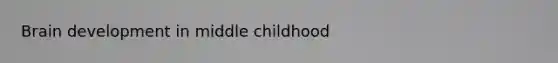 Brain development in middle childhood