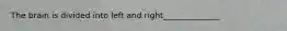 The brain is divided into left and right______________