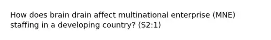 How does brain drain affect multinational enterprise (MNE) staffing in a developing country? (S2:1)