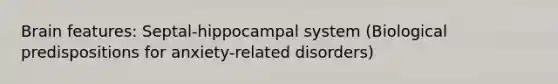 Brain features: Septal-hippocampal system (Biological predispositions for anxiety-related disorders)