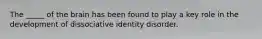 The _____ of the brain has been found to play a key role in the development of dissociative identity disorder.