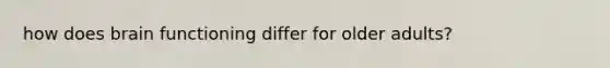 how does brain functioning differ for older adults?