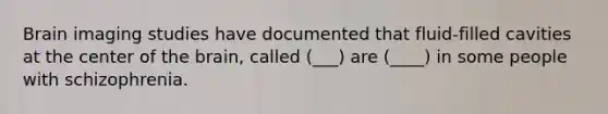 Brain imaging studies have documented that fluid-filled cavities at the center of the brain, called (___) are (____) in some people with schizophrenia.