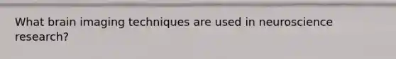 What brain imaging techniques are used in neuroscience research?