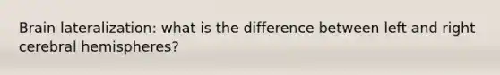 Brain lateralization: what is the difference between left and right cerebral hemispheres?