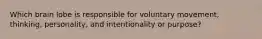 Which brain lobe is responsible for voluntary movement, thinking, personality, and intentionality or purpose?