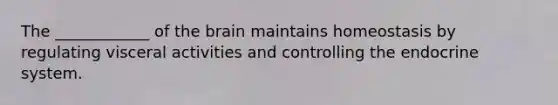 The ____________ of the brain maintains homeostasis by regulating visceral activities and controlling the endocrine system.