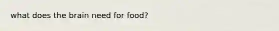 what does the brain need for food?