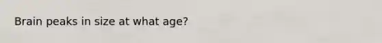 Brain peaks in size at what age?