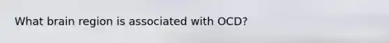 What brain region is associated with OCD?